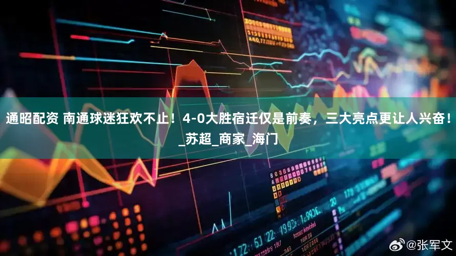 通昭配资 南通球迷狂欢不止！4-0大胜宿迁仅是前奏，三大亮点更让人兴奋！_苏超_商家_海门