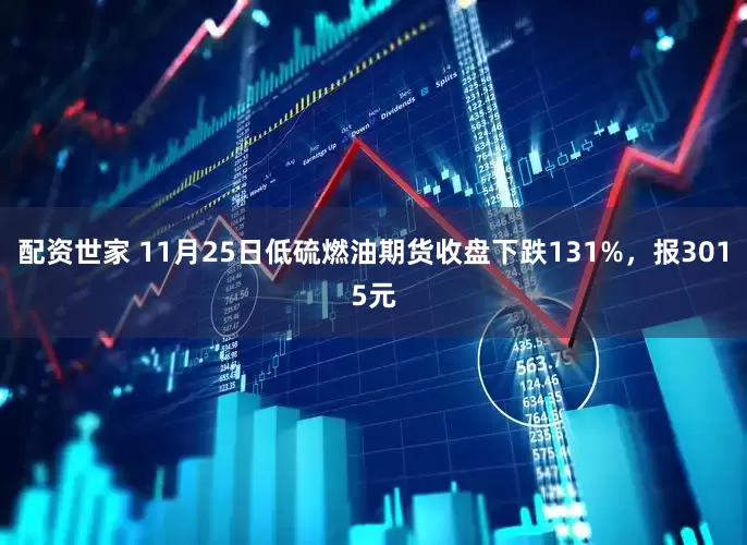 配资世家 11月25日低硫燃油期货收盘下跌131%，报3015元